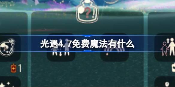 光遇4.7免费魔法。什么是光遇4月7日免费魔法合集游戏攻略？-第1张图片