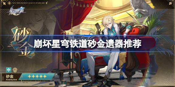 坍塌的星穹铁路砂金文物如何搭配？-第1张图片