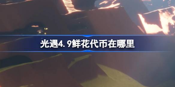 光遇4.9花信物在哪里？光遇4.9花节活动定档4月9日。令牌收集策略-第1张图片