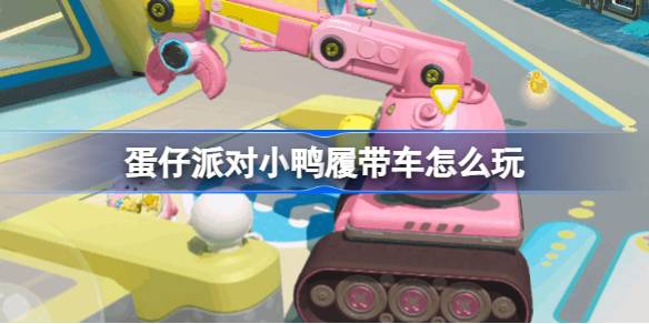 如何在蛋党中扮演小鸭履带车蛋岛小鸭履带车介绍-第1张图片