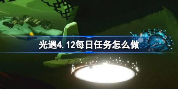 光遇4.12日常任务怎么做？光遇的日常任务介绍4月12日-第1张图片