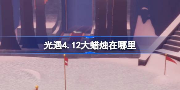 光遇4.12大蜡烛在哪里？介绍4月12日光遇中大蜡烛的位置-第1张图片