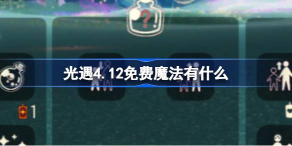光遇4.12免费魔法。什么是光遇4月12日免费魔法收集攻略？-第1张图片