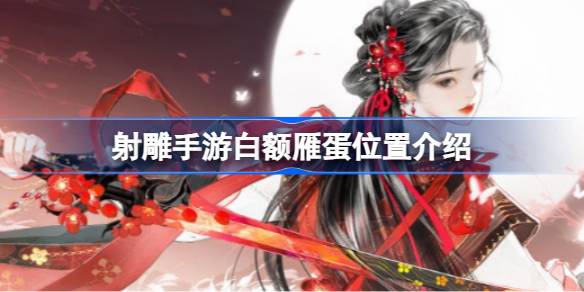 白鹅蛋在哪里？白鹅蛋的位置介绍-第1张图片