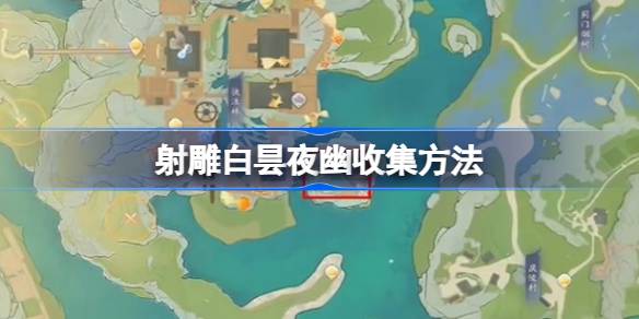 射雕白夜隐居怎么收藏射雕白夜隐居怎么收藏-第1张图片