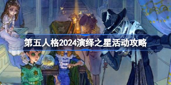 第五人格2024演绎明星活动攻略第五人格2024演绎明星活动怎么玩？-第1张图片