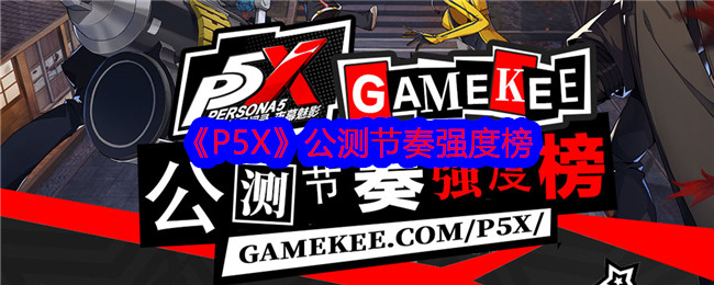 《P5X》公测节奏强度排行榜-第1张图片