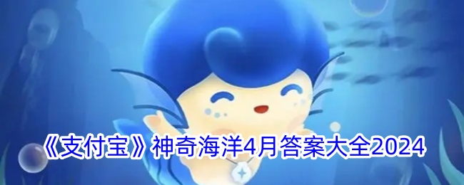“支付宝”神奇的海洋2024年4月答案大全-第1张图片