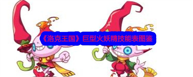 洛克王国巨型火妖精技能表插图-第1张图片