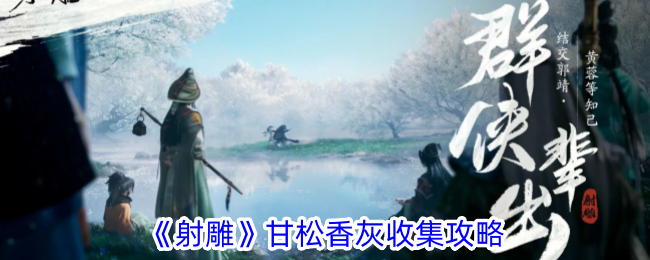 《射雕》甘松香灰收藏攻略-第1张图片
