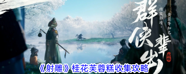 《射雕》桂花芙蓉糕收藏攻略-第1张图片