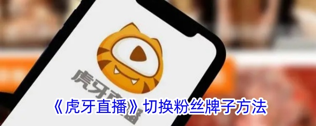 虎牙直播中粉丝品牌切换方法-第1张图片