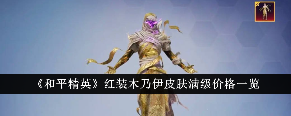和平精英红木乃伊皮肤全价清单-第1张图片