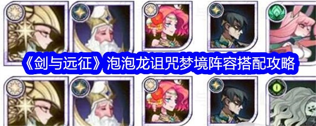 《剑与远征》泡泡龙用攻略诅咒梦幻阵容-第1张图片