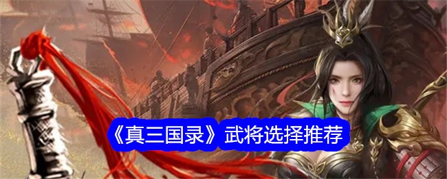武将选择推荐《真三国实录》。-第1张图片