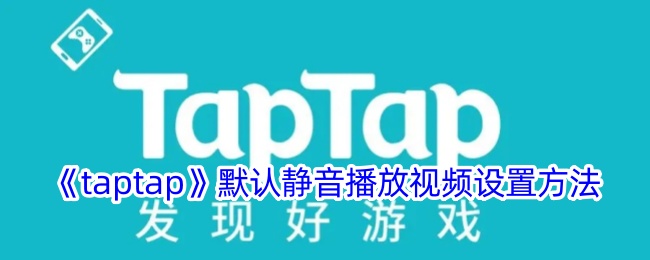 taptap默认无声播放视频的设置方法-第1张图片