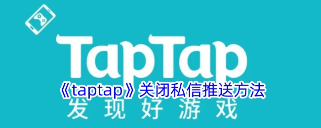 Taptap关闭推送私信的方法。-第1张图片