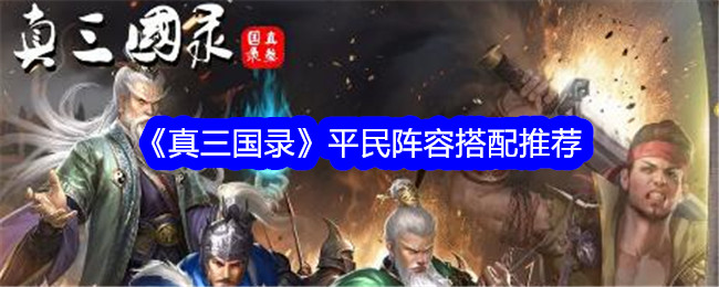 真三国平民阵容搭配推荐-第1张图片
