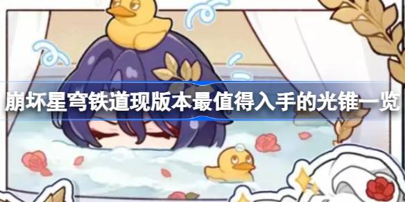 坍塌的星穹铁路当前版本中最值得购买的光锥列表坍塌的星穹铁路当前版本中最值得购买的光锥有哪些？-第1张图片
