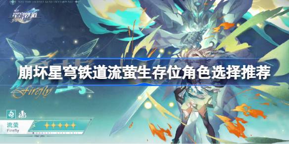 如何选择萤火虫在坍塌的星穹铁路中的生存角色-第1张图片