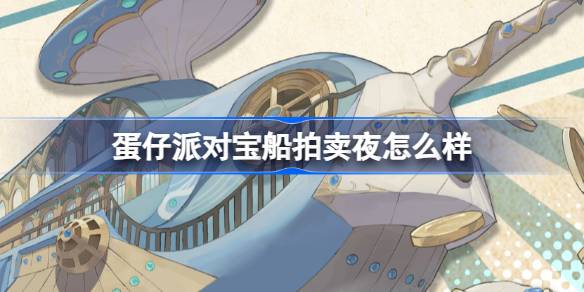 彩蛋党的宝船拍卖之夜怎么样？-第1张图片