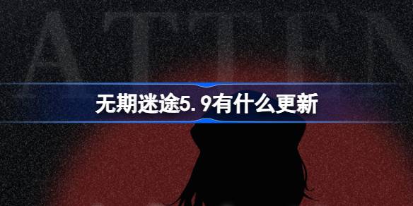 《迷失人生》5.9版本有什么更新？5月9日《迷失人生》有什么更新？-第1张图片