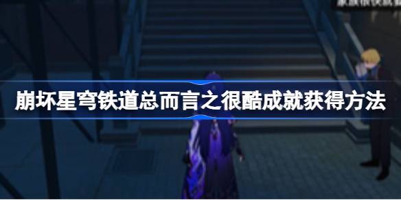 星际铁路的崩溃很酷。如何解锁倒塌的星穹铁路很酷。如何获得成就很酷？-第1张图片