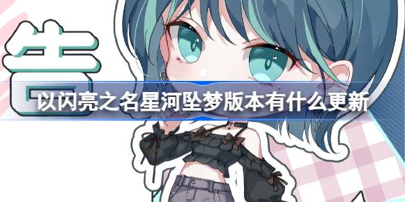 以闪耀之名，星河入梦版本更新什么？星河入梦版更新内容介绍。-第1张图片