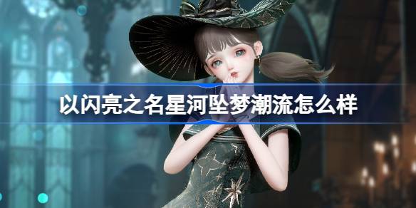 以闪耀之名，星河的坠梦趋势如何？以闪耀之名星河坠梦趋势密码介绍-第1张图片