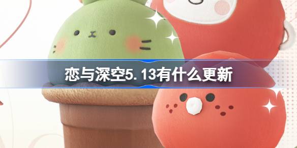 爱与深空5.13有什么更新？爱与深空5月13日更新介绍。-第1张图片