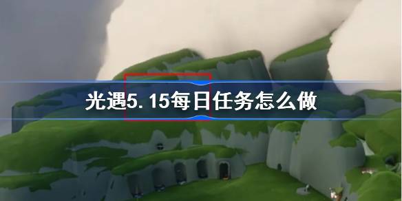 光遇5.15日常任务怎么做？光遇5.15每日任务介绍-第1张图片