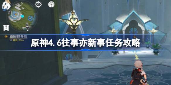 原神4.6往事亦新。任务攻略原神4.6往事亦新。如何完成任务？-第1张图片