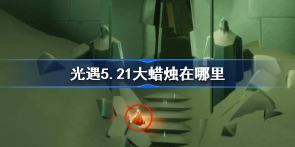 5月21日的大蜡烛在哪里？5月21日大蜡烛的位置介绍。-第1张图片