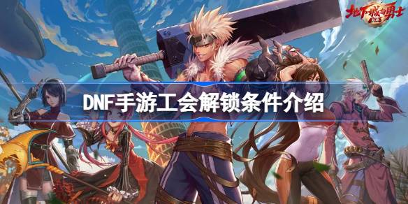 DNF手游工会解锁条件介绍DNF手游工会怎么解锁？-第1张图片