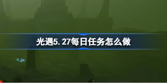 如何完成2007年5月27日的日常任务-第1张图片