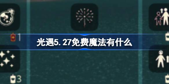 光遇5.27免费魔法。什么是光遇5月27日免费魔法收集攻略？-第1张图片