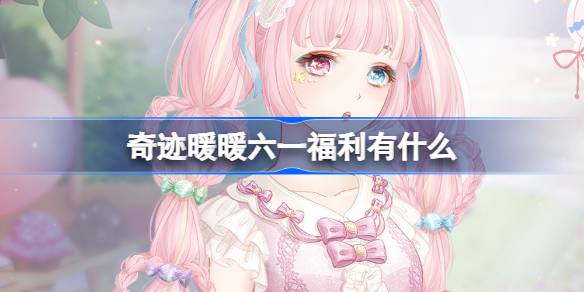 奇迹暖暖六一福利有哪些奇迹暖暖孟桐好礼活动介绍-第1张图片