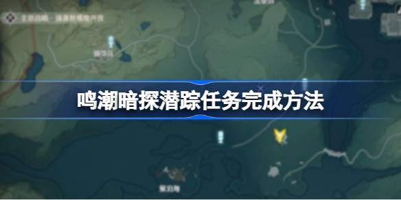 如何完成唱潮的隐身任务？如何完成唱潮的隐身任务-第1张图片