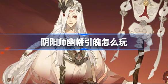 阴阳师幽雅入门的活动怎么玩？-第1张图片