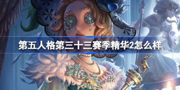 第五人格，第三十三季精华，怎么样第五人格，第三十三季精华，简介-第1张图片
