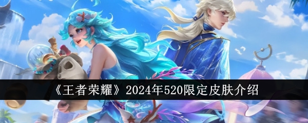 2024年王者荣耀520限定皮肤介绍-第1张图片