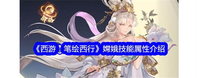 《西游记:画西天》中嫦娥技能属性介绍-第1张图片