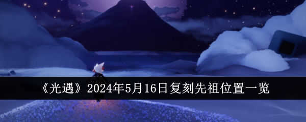 2024年5月16日光明相遇中祖先位置列表。-第1张图片