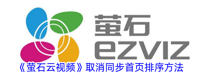 萤石云视频取消同步首页排序方法-第1张图片