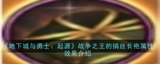 地下城与勇士:起源:战争之王丝绸长袍属性效果介绍-第1张图片