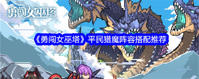 勇敢魔女塔平民狩猎阵容推荐搭配-第1张图片