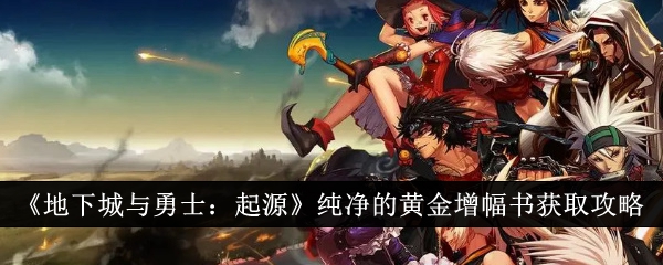 《地下城与勇士:起源》纯金增幅书获取攻略-第1张图片