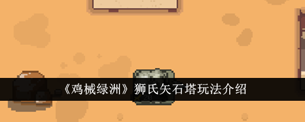 小鸡机械绿洲狮子山宝塔游戏攻略-第1张图片