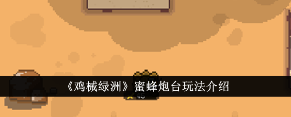 小鸡机械绿洲中的蜜蜂堡玩法介绍-第1张图片