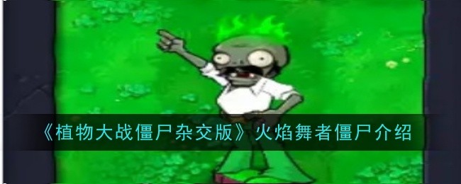 植物大战僵尸混合版火焰舞者僵尸介绍-第1张图片